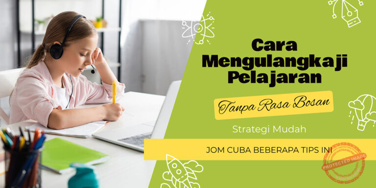 Cara Mengulangkaji Pelajaran dengan Berkesan Tanpa Rasa Bosan